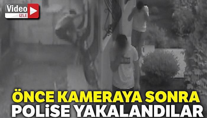 Evlere dadan hırsızlar önce kameraya sonra polise yakalandı