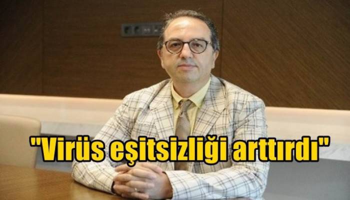 ‘’Virüs eşitsizliği arttırdı’’