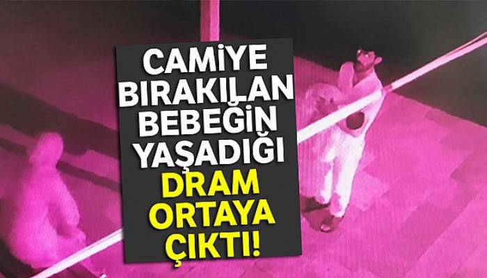 Camiye bırakılan bebeğin yaşadığı dram ortaya çıktı