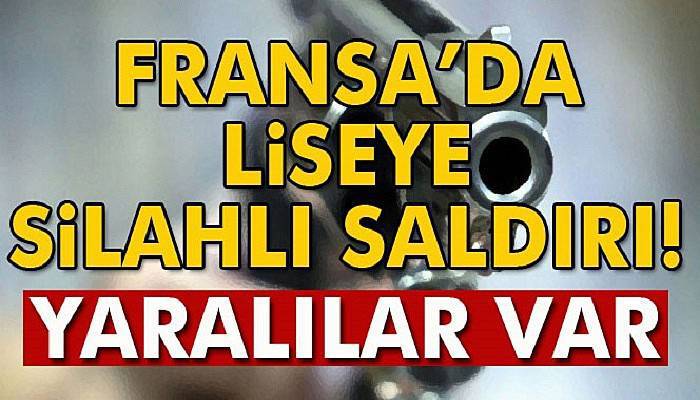 Fransa’da liseye silahlı saldırı! 4 yaralı