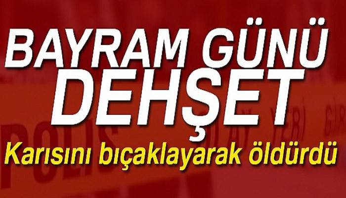 Bahçelievler’de bayram günü dehşet: Karısını bıçaklayarak öldürdü