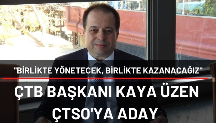 ÇTB Başkanı Üzen “ÇTSO’ya Adayım”