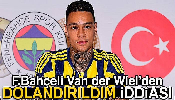 F.Bahçeli ünlü futbolcu Van Der Wiel’den 4,5 milyon dolar dolandırıldım iddiası