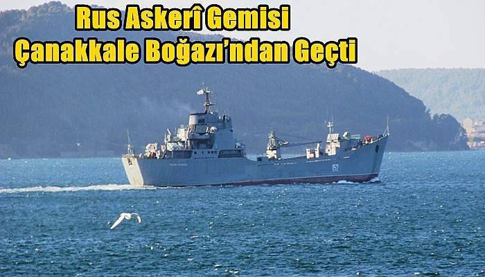 Rus Askerî Gemisi Çanakkale Boğazı’ndan Geçti