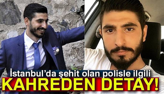 İstanbul’da şehit olan polisle ilgili kahreden detay