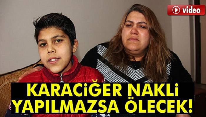 Karaciğer nakli yapılmazsa ölecek