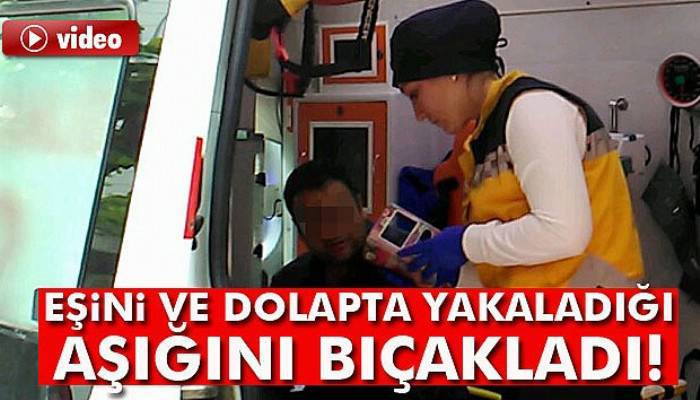 Eşini ve dolapta yakaladığı eşinin aşığını bıçakladı