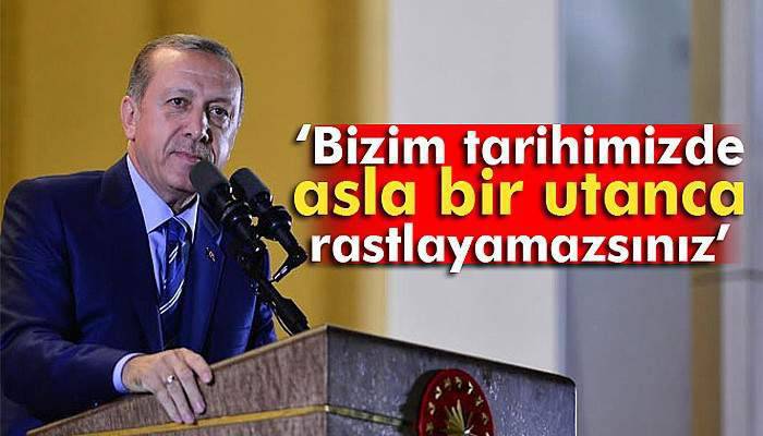 Erdoğan: Bizim tarihimizde asla bir utanca rastlayamazsınız