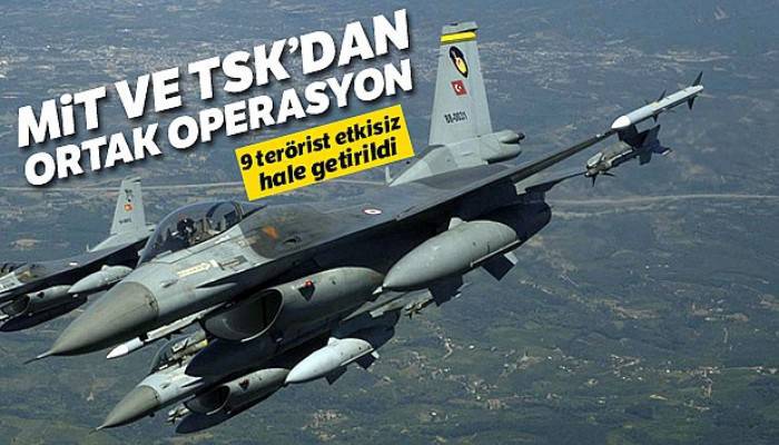 Mit ve TSK'dan ortak operasyon:9 terörist etkisiz hale getirildi