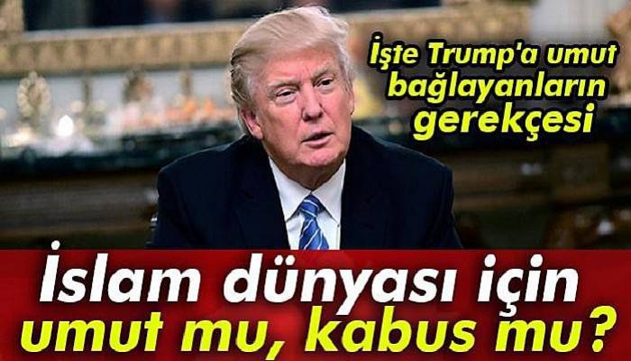  Trump İslam dünyası için umut mu, kabus mu?