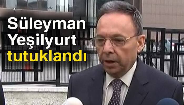  Süleyman Yeşilyurt tutuklandı