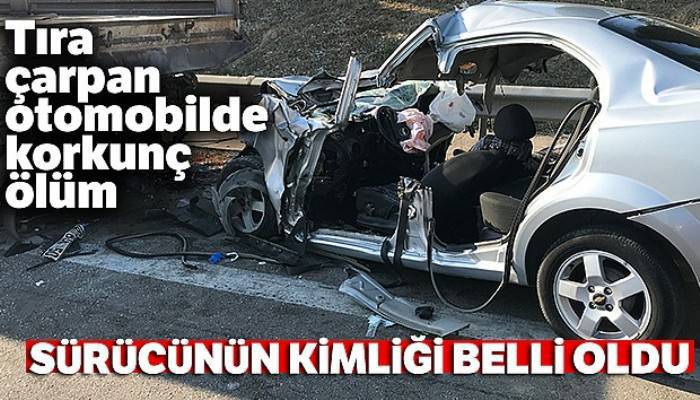 TIR'a çarpan otomobilde korkunç ölüm...Sürücünün kimliği belli oldu