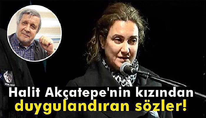 Halit Akçatepe'nin kızından duygulandıran sözler