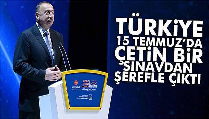 Aliyev: 'Türkiye 15 Temmuz'da çetin bir sınavdan şerefle çıktı'