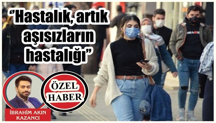 ’Hastalık, artık aşısızların hastalığı’