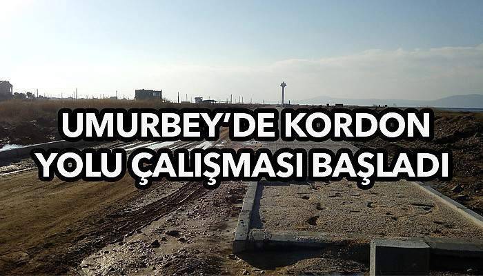 Umurbey'de kordon yolu çalışmaları başladı