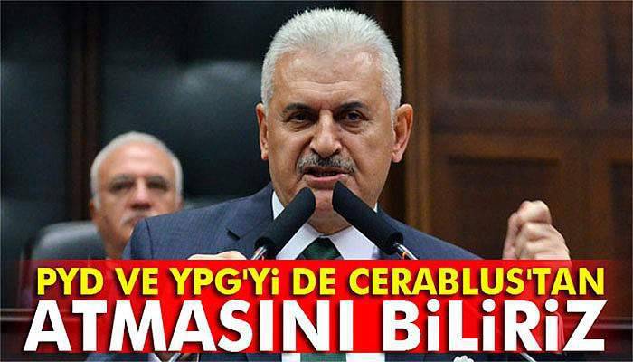 Başbakan Yıldırım: PYD'yi de Cerablus'tan atmasını biliriz