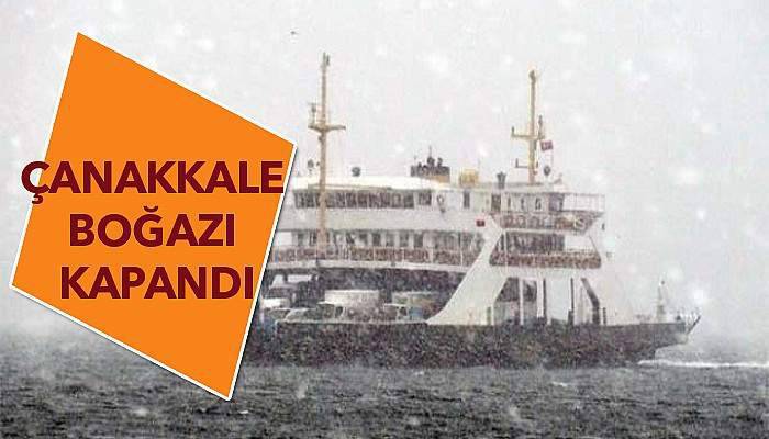 Çanakkale Boğazı kapandı 