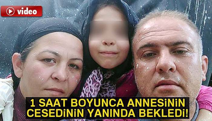 1 saat boyunca annesinin cesedinin yanında babasını bekledi