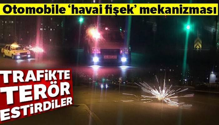 İstanbul'da otomobile 'havai fişek' mekanizması yapan gençler trafikte terör estirdi