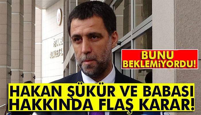 Hakan Şükür ve babası hakkında gözaltı kararı çıkartıldı