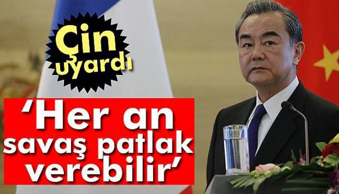  Çin uyardı: Her an savaş patlak verebilir