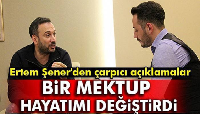  Ertem Şener: Bir mektup hayatımı değiştirdi