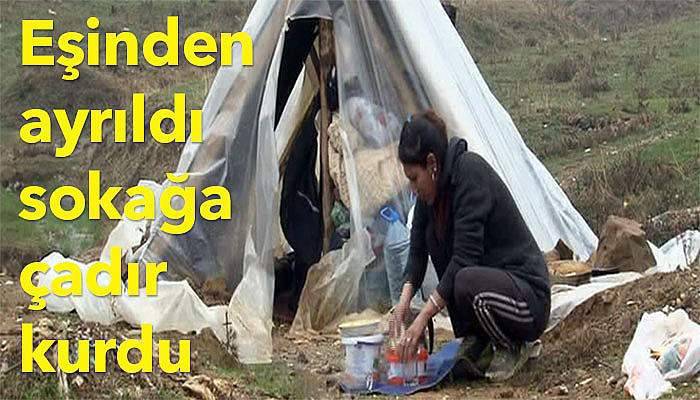 Eşinden ayrıldı, sokağa çadır kurdu