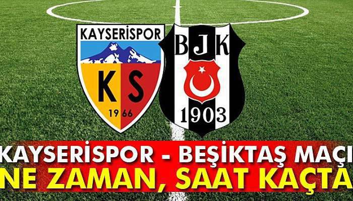 Kayserispor-Beşiktaş maçı hangi gün ne zaman saat kaçta? (Kayseri-BJK maçı)