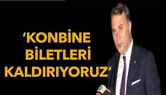 Fikret Orman: Kombine biletleri kaldırıyoruz