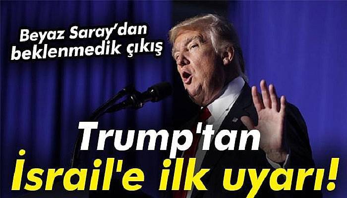  Trump'tan İsrail'e ilk uyarı