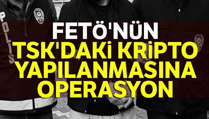 FETÖ'nün TSK yapılanmasına operasyon: 33 gözaltı