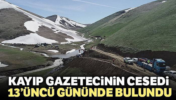 Kayıp gazetecinin cesedi 13. gününde bulundu