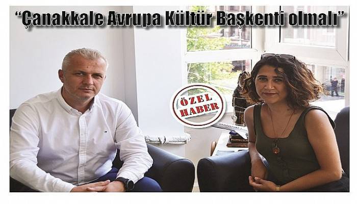 “Çanakkale Avrupa Kültür Başkenti olmalı”