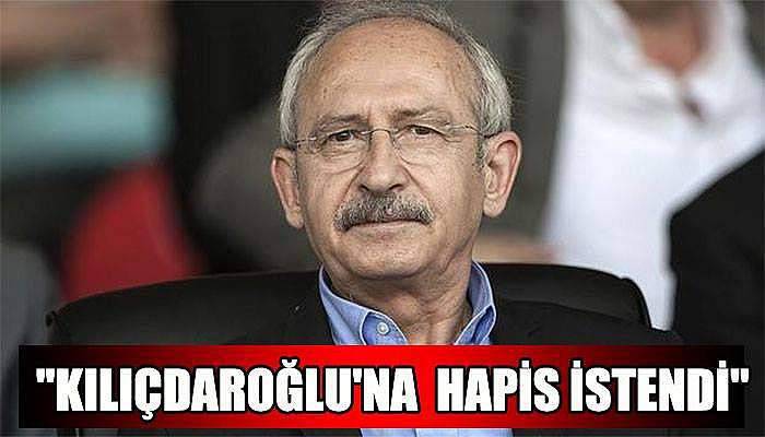 CHP lideri Kılıçdaroğlu hakkında hapis istemi