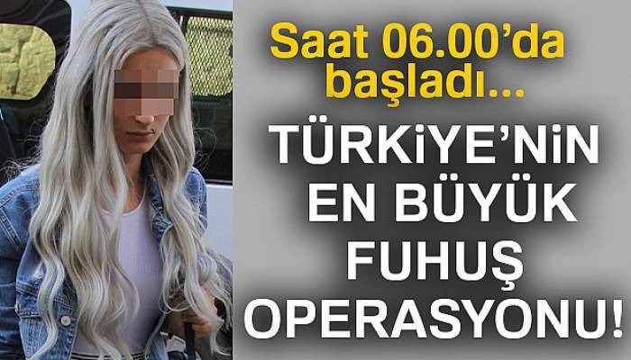  Türkiye’nin en büyük fuhuş operasyonu