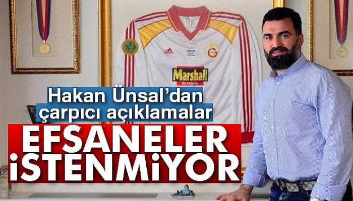  Hakan Ünsal: 'Efsaneler istenmiyor'