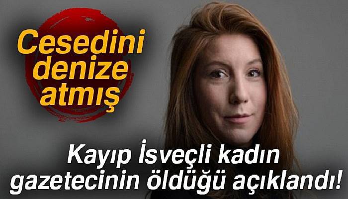 Kayıp İsveçli kadın gazetecinin öldüğü açıklandı