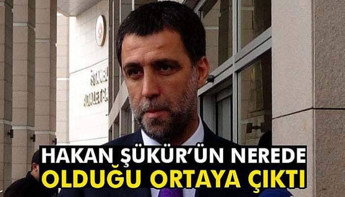 Hakan Şükür'ün nerede olduğu ortaya çıktı