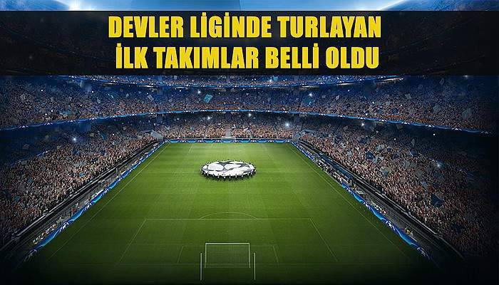  Devler liginde turlayan ilk takımlar belli oldu