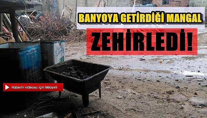 Banyoya Getirdiği Mangal Zehirledi!