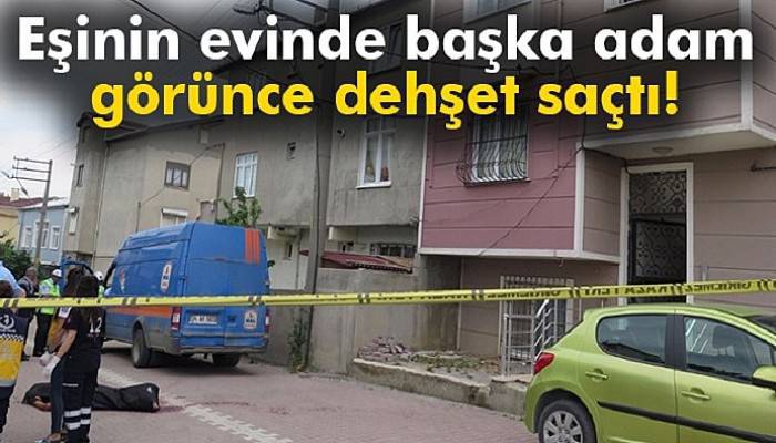 Eşinin evinde başka adam görünce dehşet saçtı