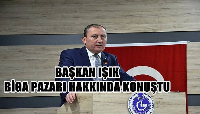 Başkan Işık Biga Pazarı Hakkında Konuştu