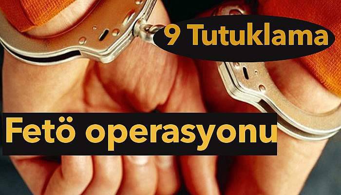  FETÖ operasyonunda 9 tutuklama