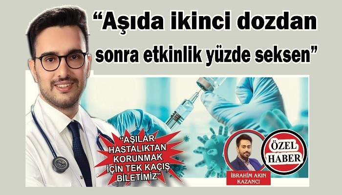 'AŞILAR HASTALIKTAN KORUNMAK İÇİN TEK KAÇIŞ BİLETİMİZ': 'Aşıda ikinci dozdan sonra etkinlik yüzde seksen'