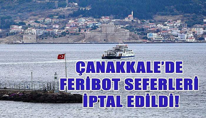 Çanakkale’de feribot seferleri iptal edildi