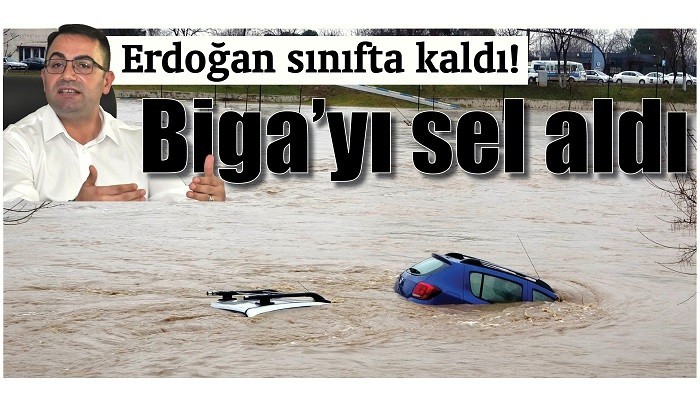 Erdoğan sınıfta kaldı! Biga’yı sel aldı