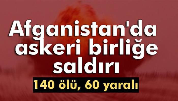  Afganistan'da askeri birliğe saldırı: 140 ölü, 60 yaralı