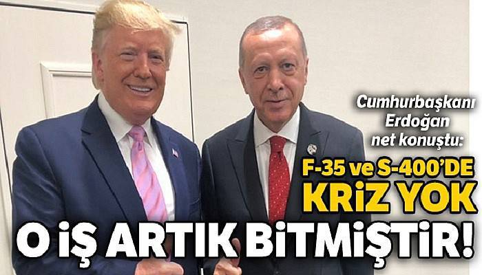 Erdoğan net konuştu: F-35 ve S-400 krizi artık bitmiştir