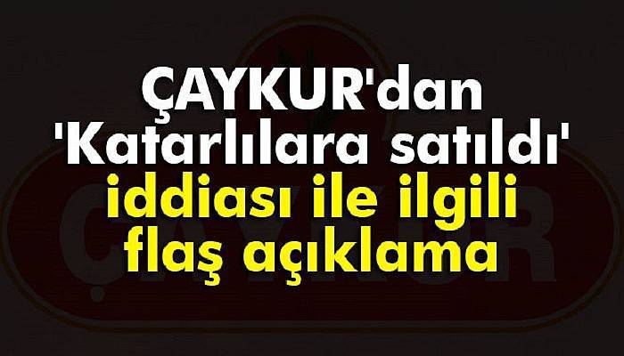 ÇAYKUR'dan, 'Katarlılara satıldı' iddiası ile ilgili açıklama